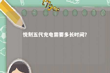 悦刻五代充电需要多长时间？ 